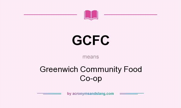 What does GCFC mean? It stands for Greenwich Community Food Co-op