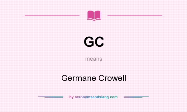 What does GC mean? It stands for Germane Crowell