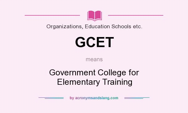 What does GCET mean? It stands for Government College for Elementary Training