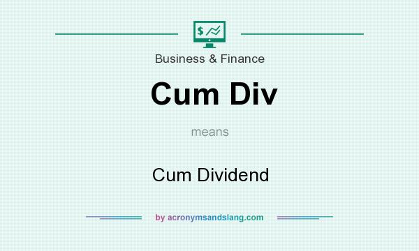 What does Cum Div mean? It stands for Cum Dividend