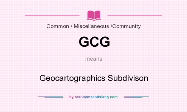 What does GCG mean? It stands for Geocartographics Subdivison