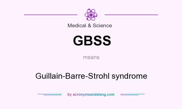 What does GBSS mean? It stands for Guillain-Barre-Strohl syndrome