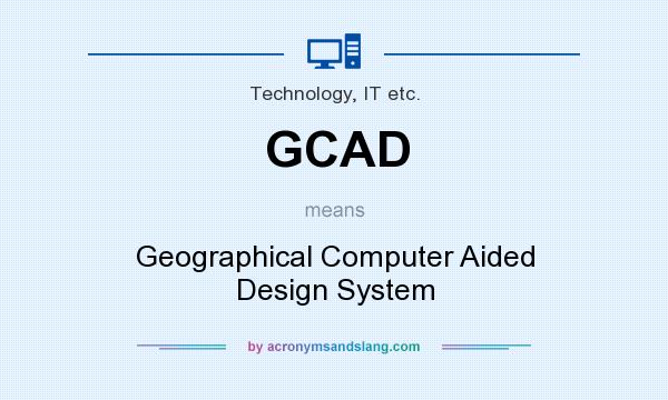 What does GCAD mean? It stands for Geographical Computer Aided Design System