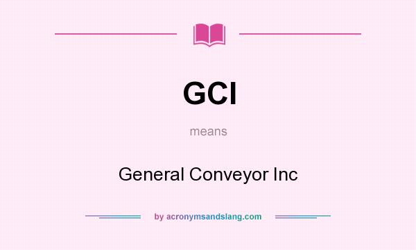 What does GCI mean? It stands for General Conveyor Inc