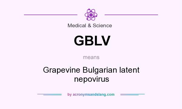 What does GBLV mean? It stands for Grapevine Bulgarian latent nepovirus