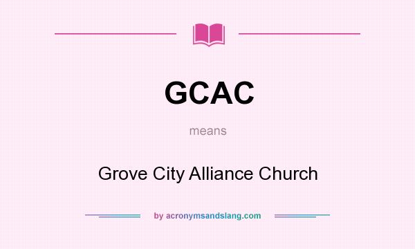What does GCAC mean? It stands for Grove City Alliance Church