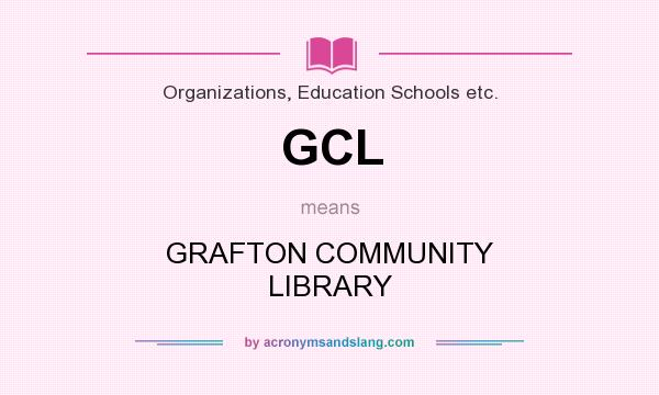 What does GCL mean? It stands for GRAFTON COMMUNITY LIBRARY