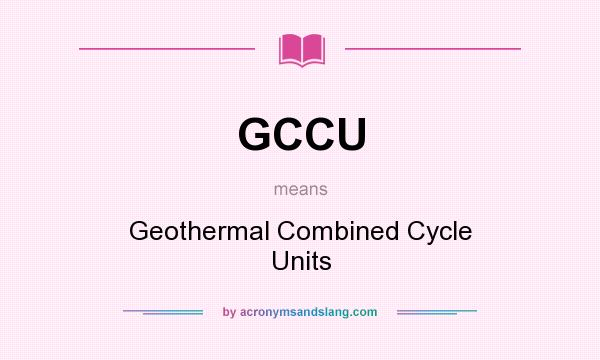 What does GCCU mean? It stands for Geothermal Combined Cycle Units