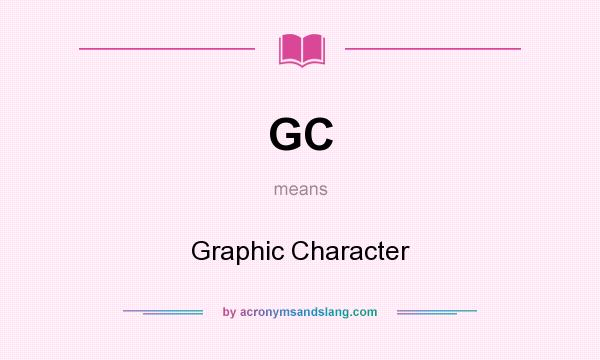 What does GC mean? It stands for Graphic Character
