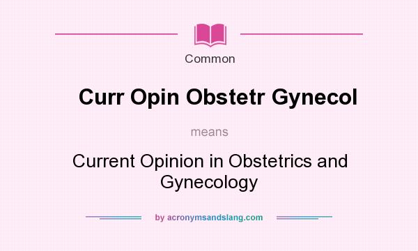 What does Curr Opin Obstetr Gynecol mean? It stands for Current Opinion in Obstetrics and Gynecology