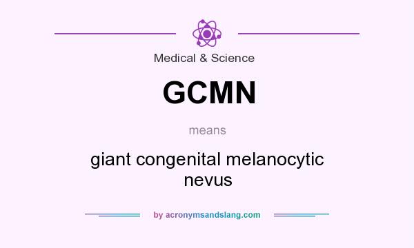 What does GCMN mean? It stands for giant congenital melanocytic nevus