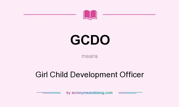 What does GCDO mean? It stands for Girl Child Development Officer