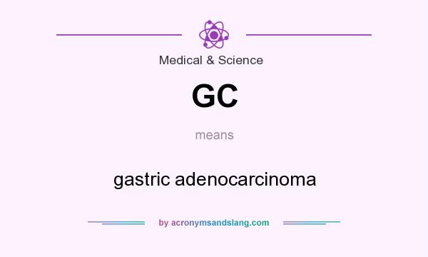 What does GC mean? It stands for gastric adenocarcinoma