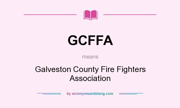 What does GCFFA mean? It stands for Galveston County Fire Fighters Association