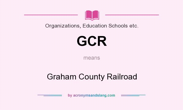 What does GCR mean? It stands for Graham County Railroad