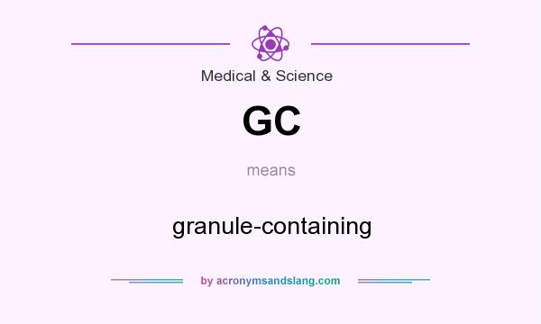 What does GC mean? It stands for granule-containing