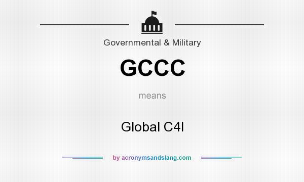 What does GCCC mean? It stands for Global C4I
