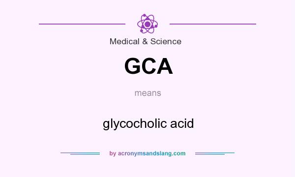 What does GCA mean? It stands for glycocholic acid