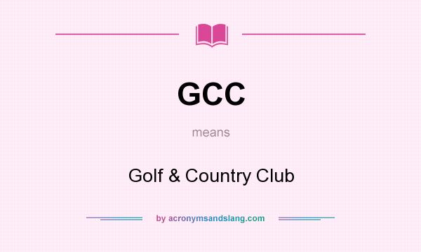 What does GCC mean? It stands for Golf & Country Club