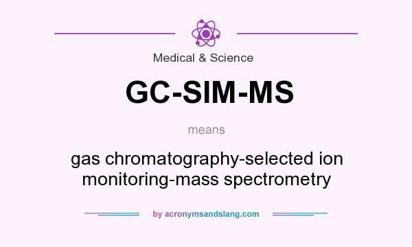 What does GC-SIM-MS mean? It stands for gas chromatography-selected ion monitoring-mass spectrometry