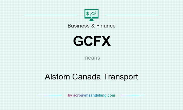 What does GCFX mean? It stands for Alstom Canada Transport