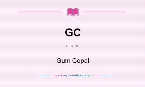 What does GC mean? It stands for Gum Copal
