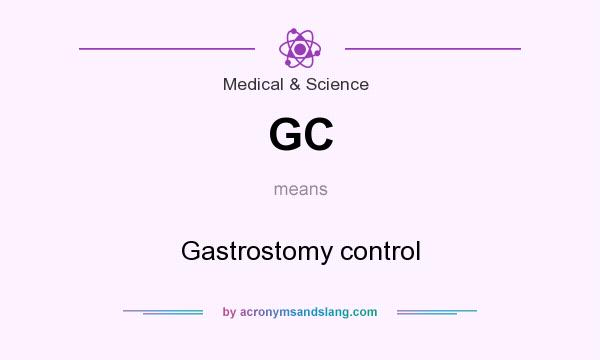 What does GC mean? It stands for Gastrostomy control