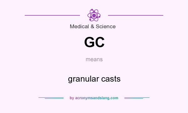 What does GC mean? It stands for granular casts