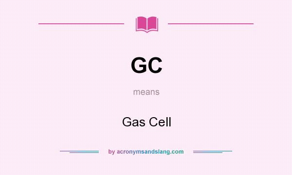 What does GC mean? It stands for Gas Cell