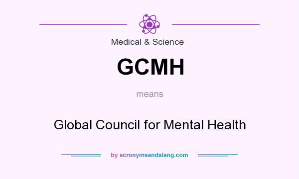 What does GCMH mean? It stands for Global Council for Mental Health