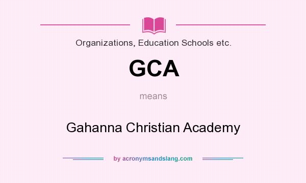 What does GCA mean? It stands for Gahanna Christian Academy
