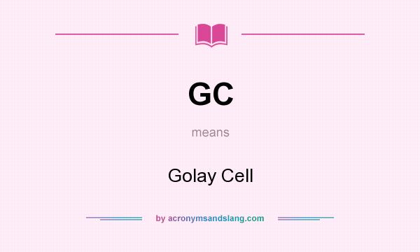 What does GC mean? It stands for Golay Cell