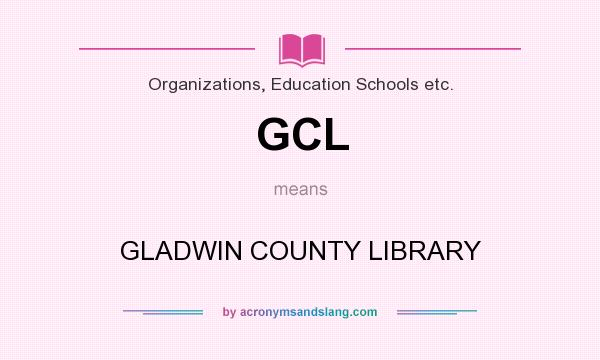 What does GCL mean? It stands for GLADWIN COUNTY LIBRARY