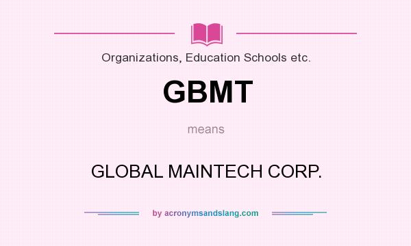 What does GBMT mean? It stands for GLOBAL MAINTECH CORP.
