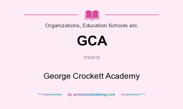 What does GCA mean? It stands for George Crockett Academy