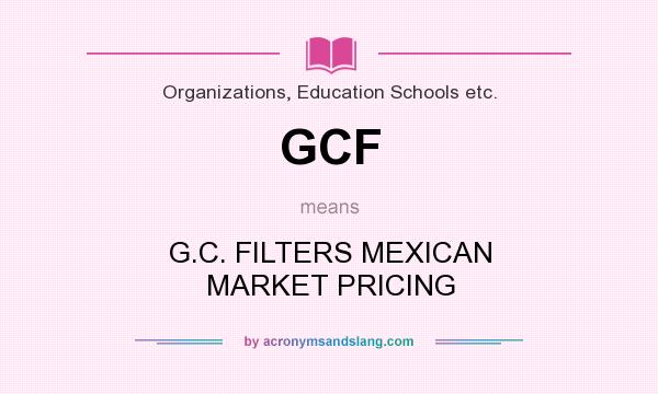 What does GCF mean? It stands for G.C. FILTERS MEXICAN MARKET PRICING