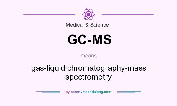 What does GC-MS mean? It stands for gas-liquid chromatography-mass spectrometry