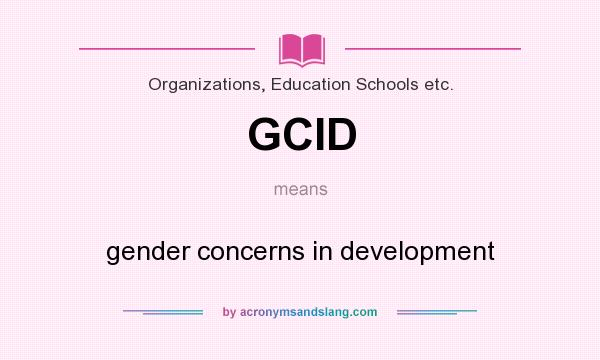 What does GCID mean? It stands for gender concerns in development