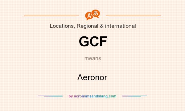 What does GCF mean? It stands for Aeronor