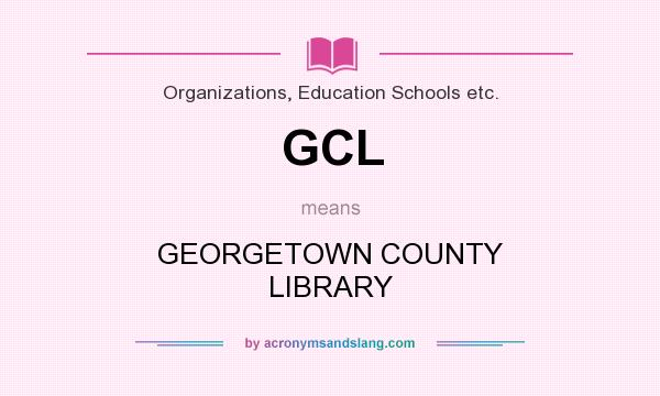 What does GCL mean? It stands for GEORGETOWN COUNTY LIBRARY