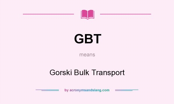 What does GBT mean? It stands for Gorski Bulk Transport