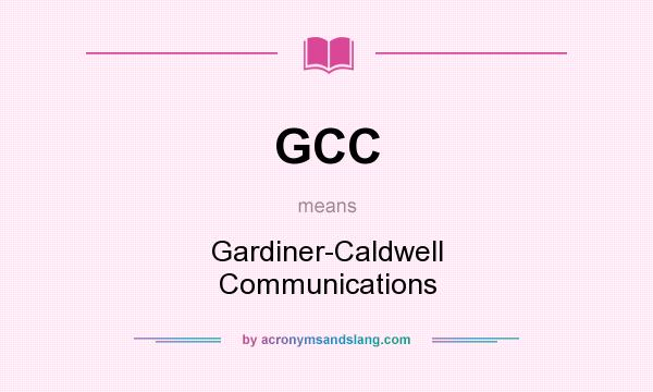 What does GCC mean? It stands for Gardiner-Caldwell Communications