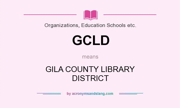 What does GCLD mean? It stands for GILA COUNTY LIBRARY DISTRICT