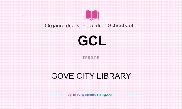 What does GCL mean? It stands for GOVE CITY LIBRARY