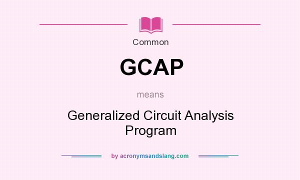 What does GCAP mean? It stands for Generalized Circuit Analysis Program