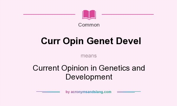 What does Curr Opin Genet Devel mean? It stands for Current Opinion in Genetics and Development