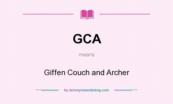 What does GCA mean? It stands for Giffen Couch and Archer