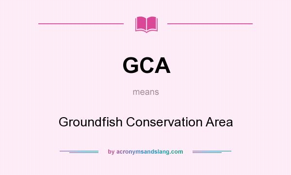What does GCA mean? It stands for Groundfish Conservation Area