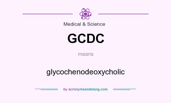 What does GCDC mean? It stands for glycochenodeoxycholic