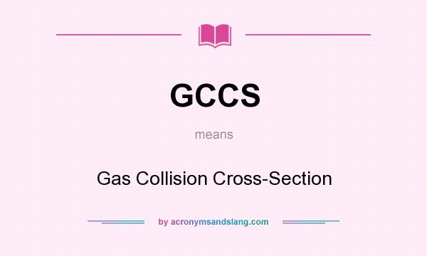 What does GCCS mean? It stands for Gas Collision Cross-Section